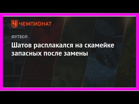 Последние новости | Шатов расплакался на скамейке запасных после замены